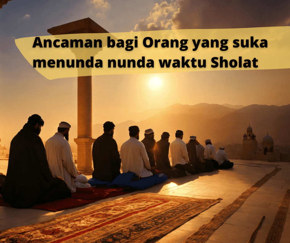 Ancaman bagi Orang yang suka menunda Sholat