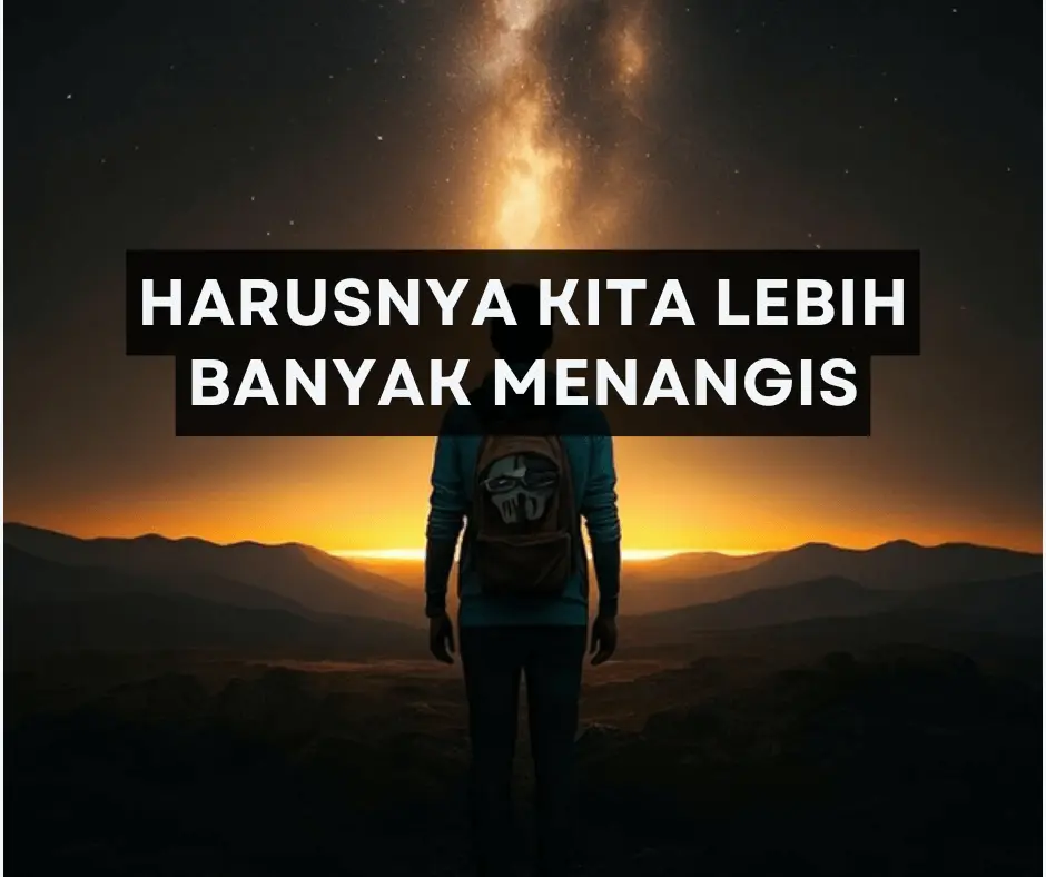 Seharusnya Kita Lebih Banyak Menangis